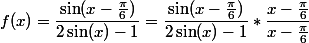 f(x)=\dfrac{\sin(x-\frac{\pi}{6})}{2\sin(x)-1}=\dfrac{\sin(x-\frac{\pi}{6})}{2\sin(x)-1}*\dfrac{x-\frac{\pi}{6}}{x-\frac{\pi}{6}}